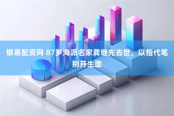银易配资网 87岁海派名家龚继先去世，以指代笔别开生面
